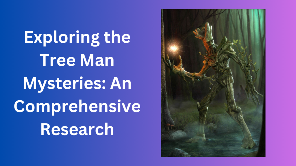 Exploring the Tree Man Mysteries: An Comprehensive Research